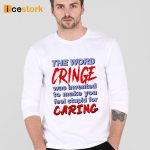 The Word Cringe Was Invented To Make You Feel Stupid For Caring Shirt