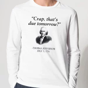Thomas Jefferson Crap That's Due Tomorrow Shirt 1