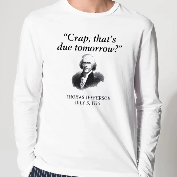 Thomas Jefferson Crap That’s Due Tomorrow Shirt