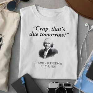 Thomas Jefferson Crap That's Due Tomorrow Shirt 2