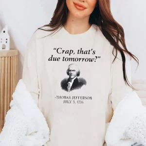 Thomas Jefferson Crap That's Due Tomorrow Shirt 4