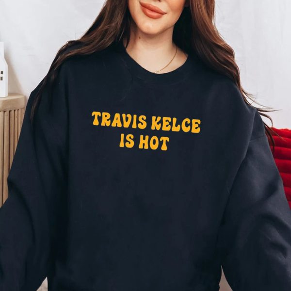Travis Kelce Is Hot Shirt