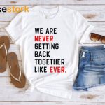 We Are Never Getting Back Together Shirt