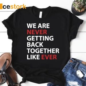 We Are Never Getting Back Together Shirt