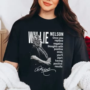 Willie Nelson Once You Replace Negative Thoughts With Positive Ones Shirt 4