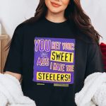 You Bet Your Sweet Ass I Hate The Steelers Shirt