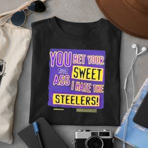 You Bet Your Sweet Ass I Hate The Steelers Shirt