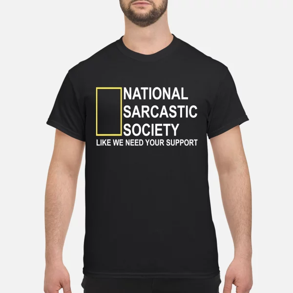 National sarcastic society like we need your support shirt