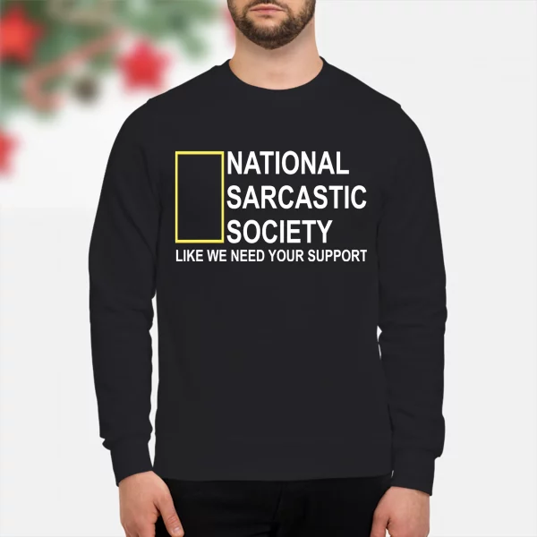 National sarcastic society like we need your support shirt