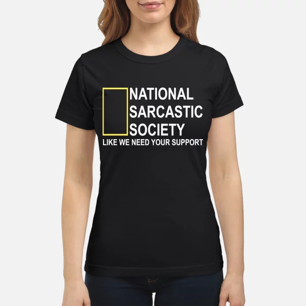 National sarcastic society like we need your support shirt