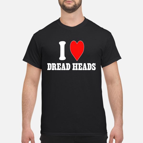 I Love Dread Heads Shirt