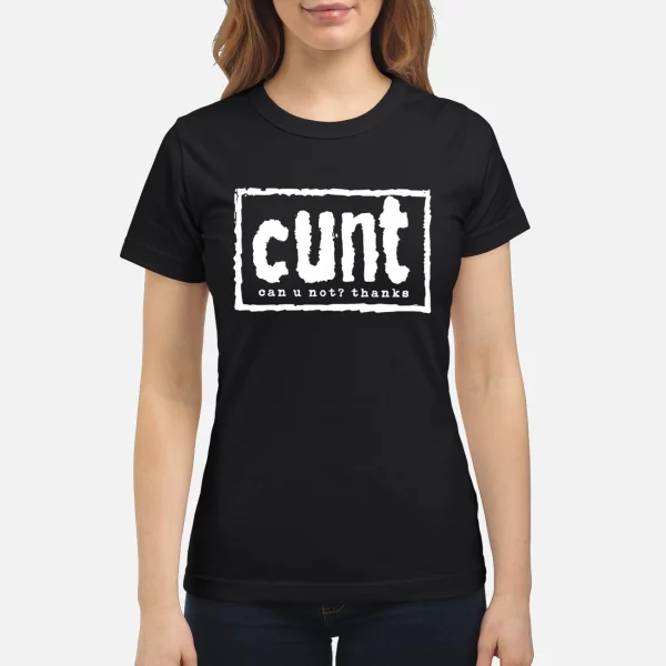 Cunt Can U Not Thanks Shirt