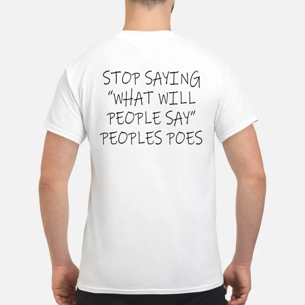Stop Saying What Will People Say Peoples Poes Shirt
