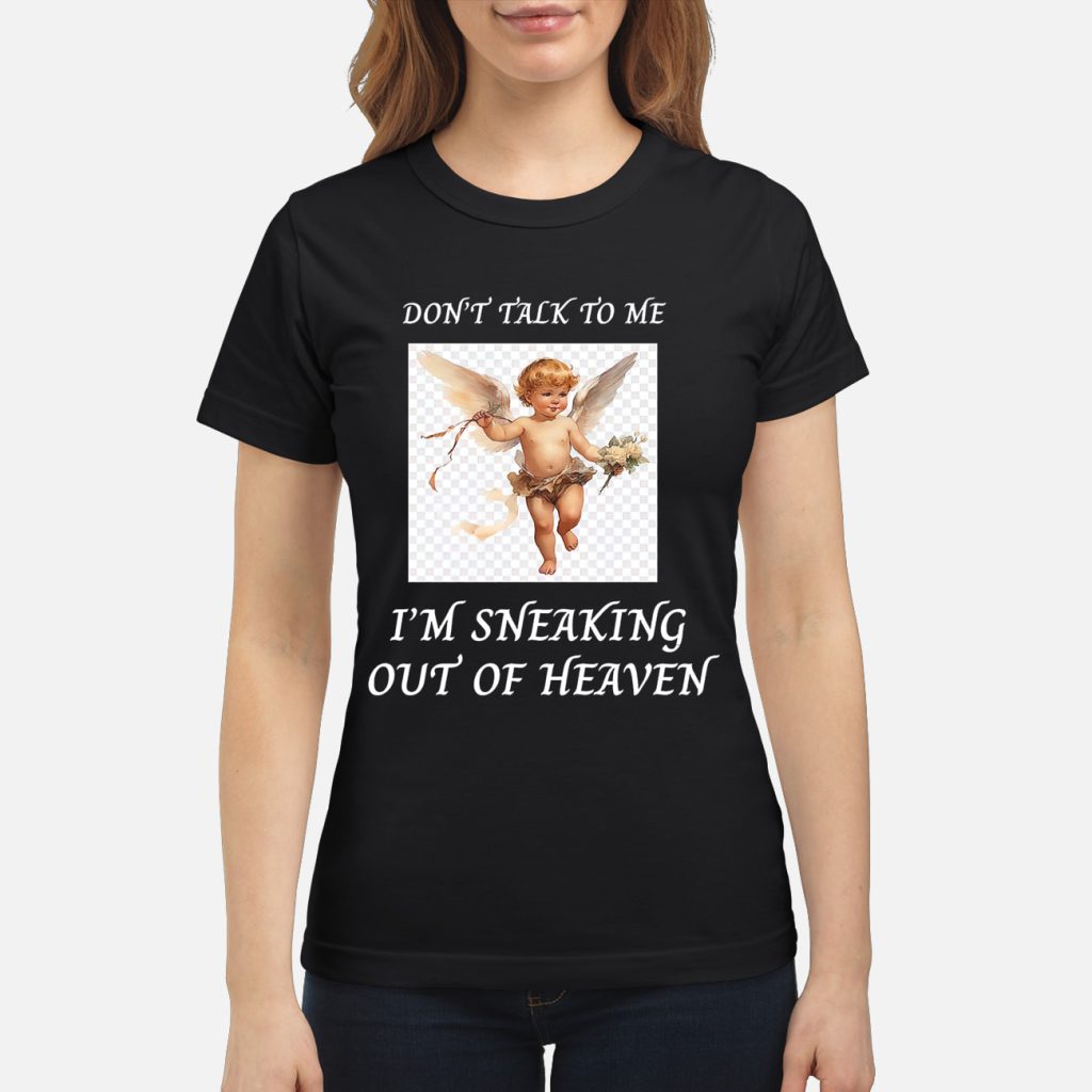 Don't Talk To Me I'm Sneaking Out Of Heaven Shirt