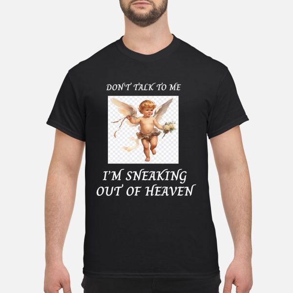 Don’t Talk To Me I’m Sneaking Out Of Heaven Shirt