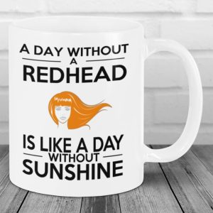 A Day Without A Redhead Is Like A Day Without Sunshine Mug