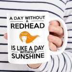 A Day Without A Redhead Is Like A Day Without Sunshine Mug