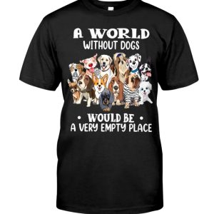 A World Without Dogs Would Be A Very Empty Place Shirt