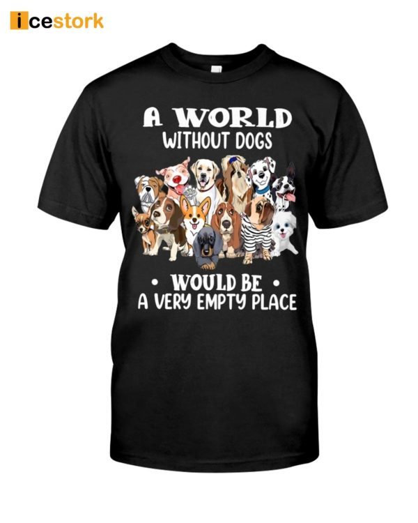 A World Without Dogs Would Be A Very Empty Place Shirt