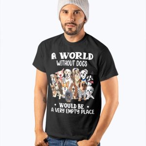 A World Without Dogs Would Be A Very Empty Place Shirt