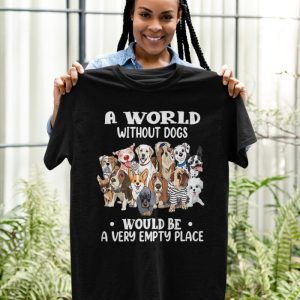 A World Without Dogs Would Be A Very Empty Place Shirt