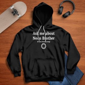 Ask Me About Neon Brother It's My Favorite Song Shirt