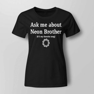 Ask Me About Neon Brother It's My Favorite Song Shirt1