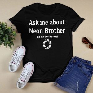 Ask Me About Neon Brother It's My Favorite Song Shirt2