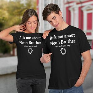 Ask Me About Neon Brother It's My Favorite Song Shirt3