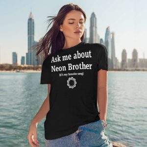 Ask Me About Neon Brother It's My Favorite Song Shirt4