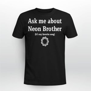 Ask Me About Neon Brother It's My Favorite Song Shirt5