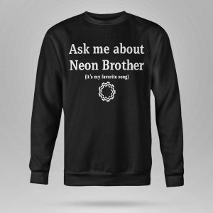 Ask Me About Neon Brother It's My Favorite Song Shirt6