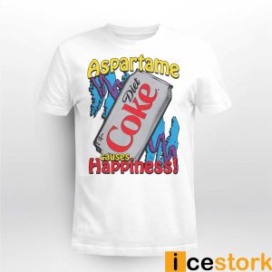 Aspartame Diet Coke Causes Happiness Shirt5