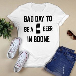 Bad Day To Be A Beer In Boone Shirt2