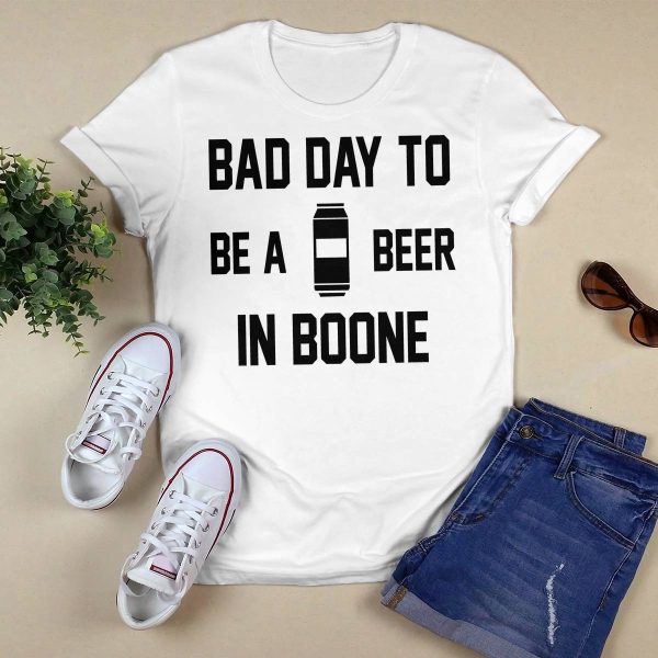Bad Day To Be A Beer In Boone Shirt