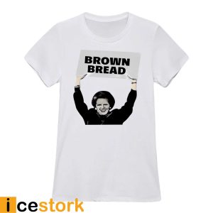 Brown Bread Margaret Thatcher Shirt