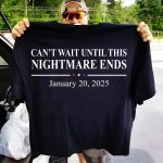 Can’t Wait Until This Nightmare Ends January 20 2025 Shirt