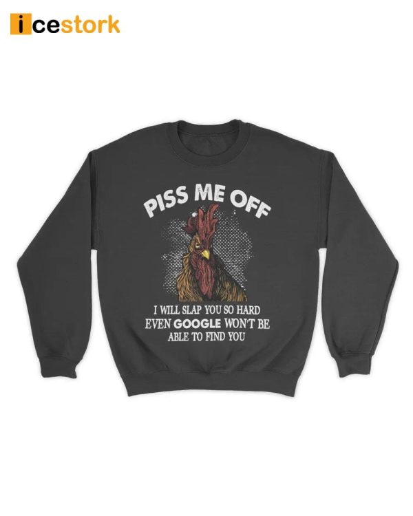 Chicken Piss Me Off Shirt I Will Slap You So Hard Even Google Won’t Be Able To Find You