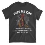 Chicken Piss Me Off Shirt I Will Slap You So Hard Even Google Won’t Be Able To Find You