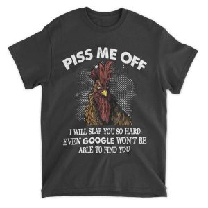 Chicken Piss Me Off Shirt I Will Slap You So Hard Even Google Won't Be Able To Find You 2