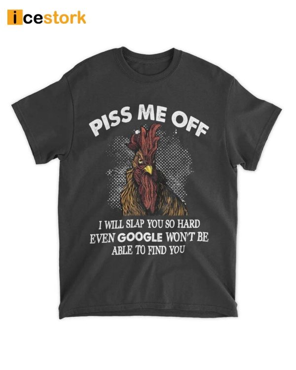 Chicken Piss Me Off Shirt I Will Slap You So Hard Even Google Won’t Be Able To Find You