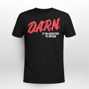 DARN It I'm Addicted To Drugs Shirt