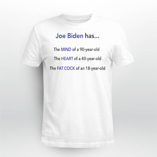 Dan White Joe Biden Has The Mind Of A 90 Year Old The Heart Shirt