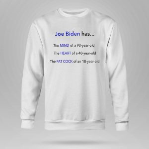 Dan White Joe Biden Has The Mind Of A 90 Year Old The Heart Shirt5