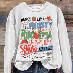 Dance Like Frosty Shine like Rudolph Give like Santa Love Like Jesus Sweatshirt