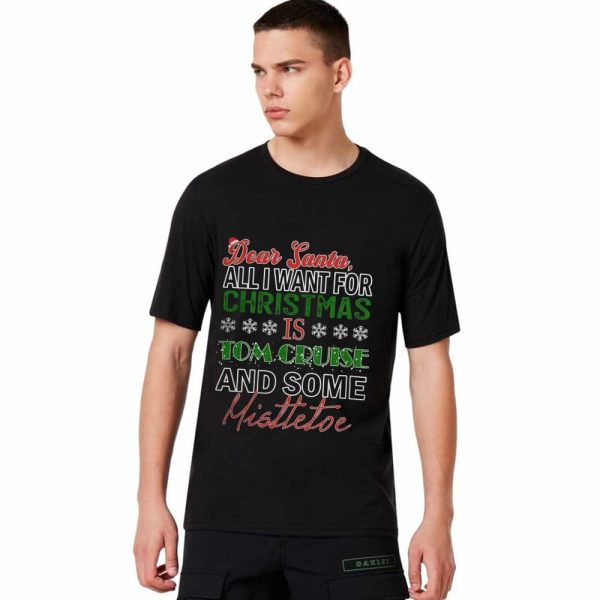 Dear Santa All I Want For Christmas Is Tom Cruise And Some Mistletoe Shirt