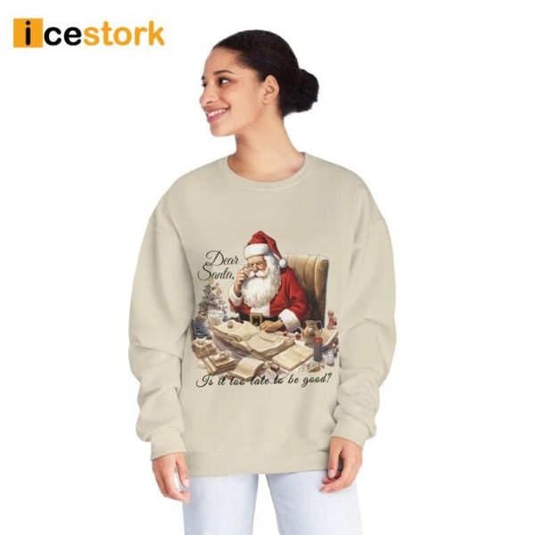 Dear Santa Is It Too Late To Be Good Christmas Sweatshirt