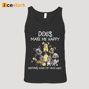 Dogs Make Me Happy Humans Make My Head Hurt Shirt