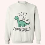 Don’t Be A Cuntasaurus Crewneck Sweatshirt