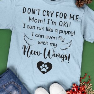 Don't Cry For Me Mom I'm Ok I Can Run Like A Puppy I Can Even Fly With My New Wings Shirt 1